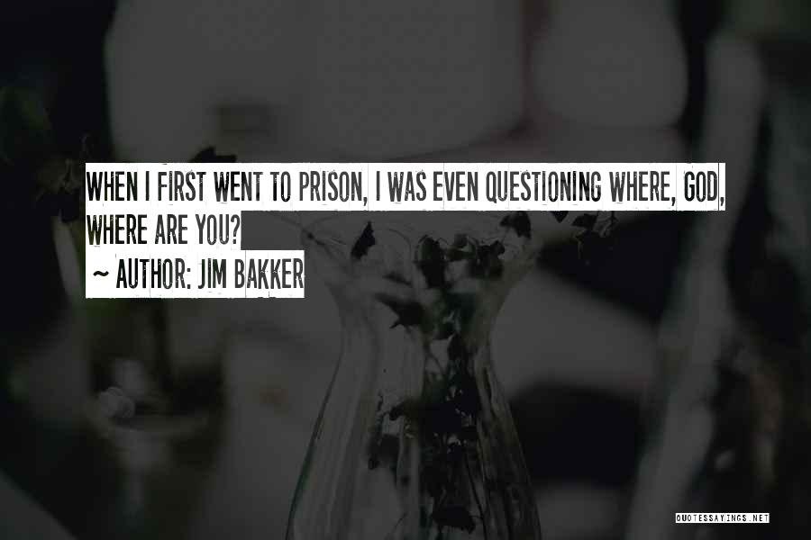 Jim Bakker Quotes: When I First Went To Prison, I Was Even Questioning Where, God, Where Are You?