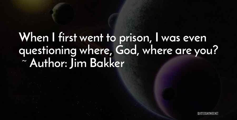 Jim Bakker Quotes: When I First Went To Prison, I Was Even Questioning Where, God, Where Are You?