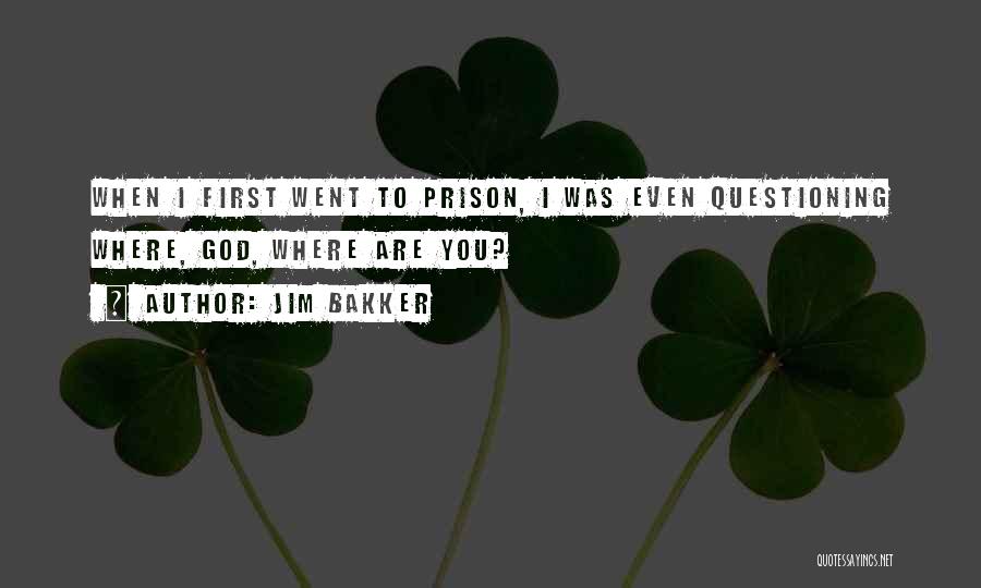 Jim Bakker Quotes: When I First Went To Prison, I Was Even Questioning Where, God, Where Are You?