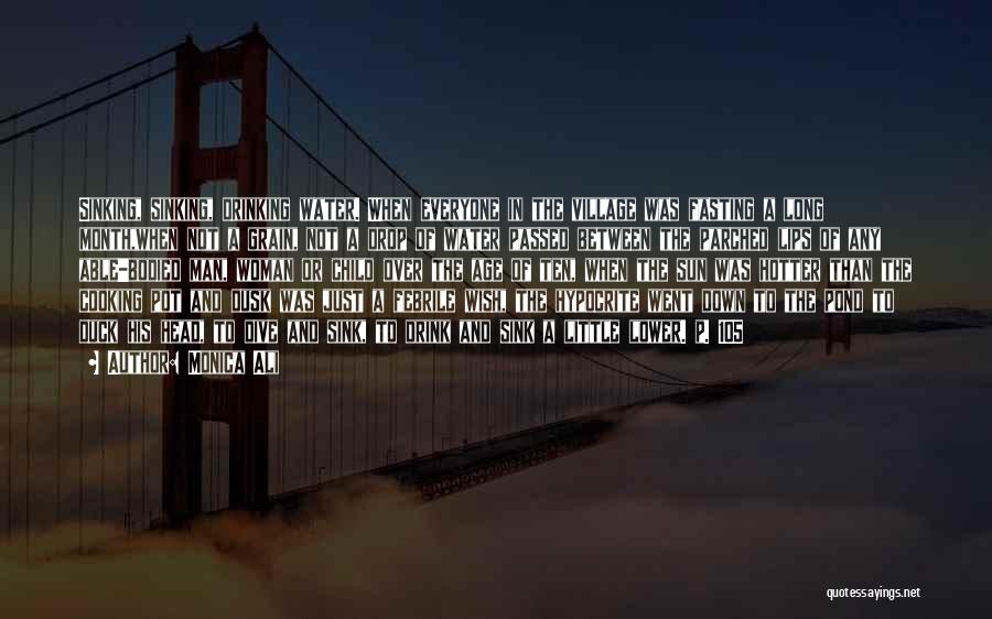 Monica Ali Quotes: Sinking, Sinking, Drinking Water. When Everyone In The Village Was Fasting A Long Month,when Not A Grain, Not A Drop