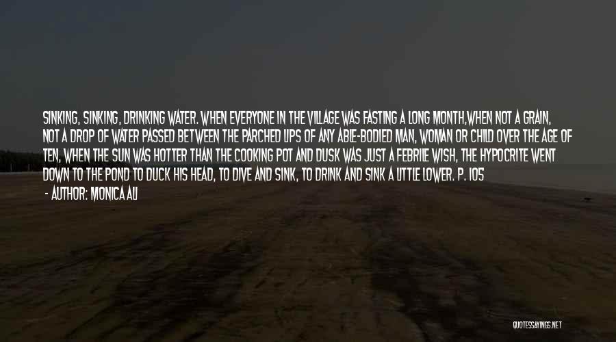 Monica Ali Quotes: Sinking, Sinking, Drinking Water. When Everyone In The Village Was Fasting A Long Month,when Not A Grain, Not A Drop