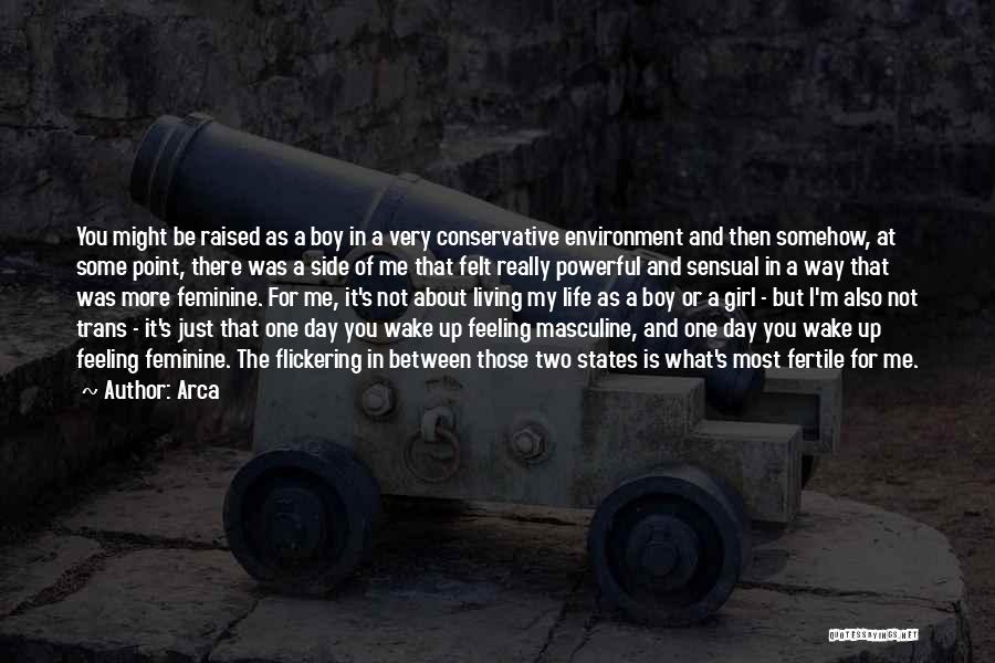 Arca Quotes: You Might Be Raised As A Boy In A Very Conservative Environment And Then Somehow, At Some Point, There Was