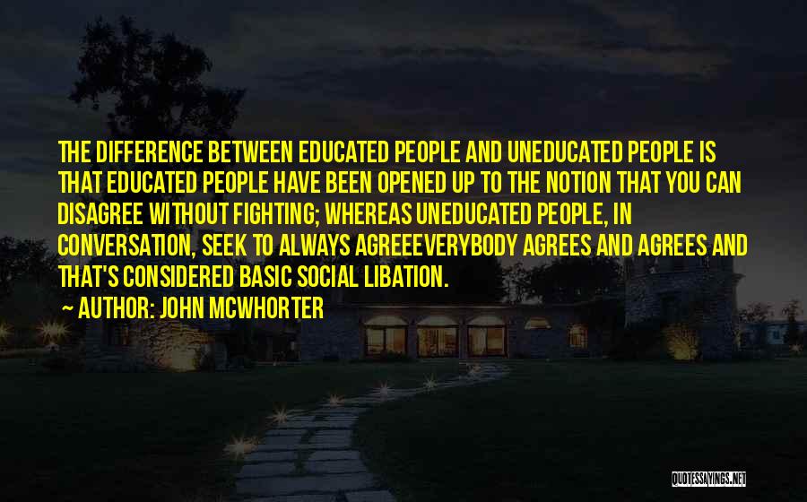 John McWhorter Quotes: The Difference Between Educated People And Uneducated People Is That Educated People Have Been Opened Up To The Notion That