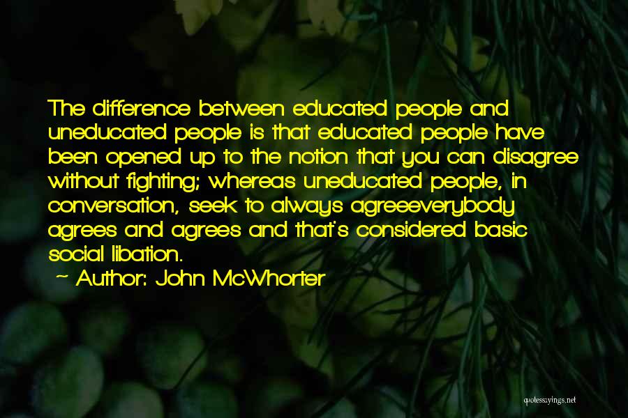 John McWhorter Quotes: The Difference Between Educated People And Uneducated People Is That Educated People Have Been Opened Up To The Notion That