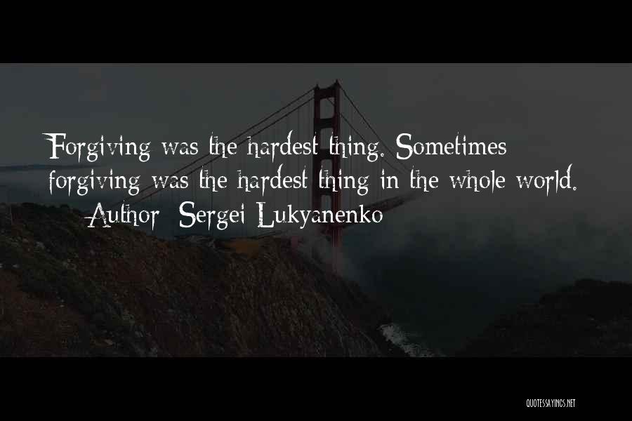 Sergei Lukyanenko Quotes: Forgiving Was The Hardest Thing. Sometimes Forgiving Was The Hardest Thing In The Whole World.