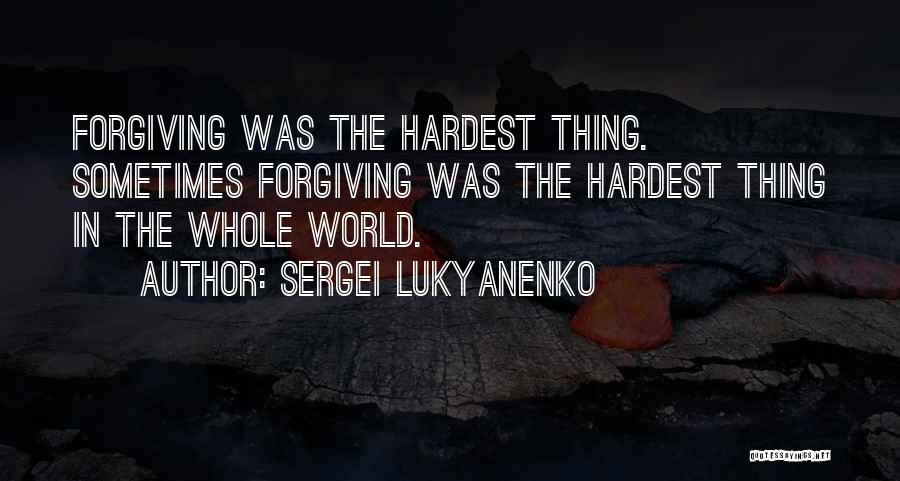 Sergei Lukyanenko Quotes: Forgiving Was The Hardest Thing. Sometimes Forgiving Was The Hardest Thing In The Whole World.