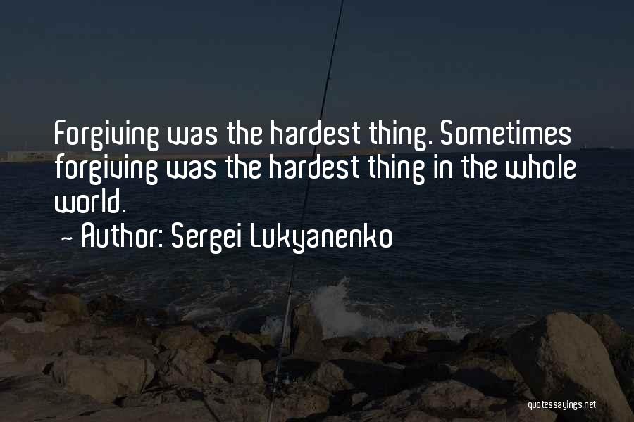 Sergei Lukyanenko Quotes: Forgiving Was The Hardest Thing. Sometimes Forgiving Was The Hardest Thing In The Whole World.