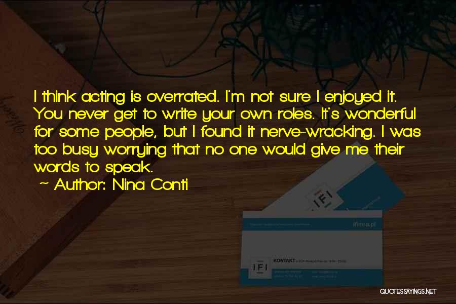 Nina Conti Quotes: I Think Acting Is Overrated. I'm Not Sure I Enjoyed It. You Never Get To Write Your Own Roles. It's