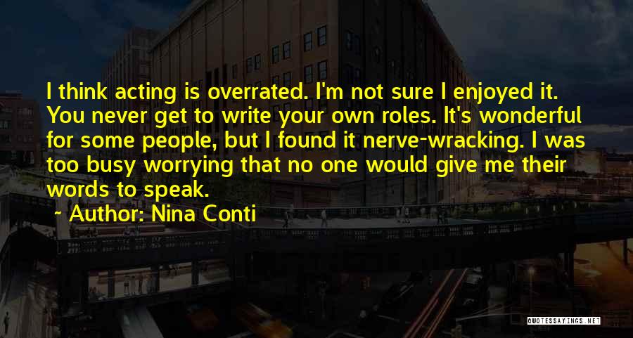 Nina Conti Quotes: I Think Acting Is Overrated. I'm Not Sure I Enjoyed It. You Never Get To Write Your Own Roles. It's