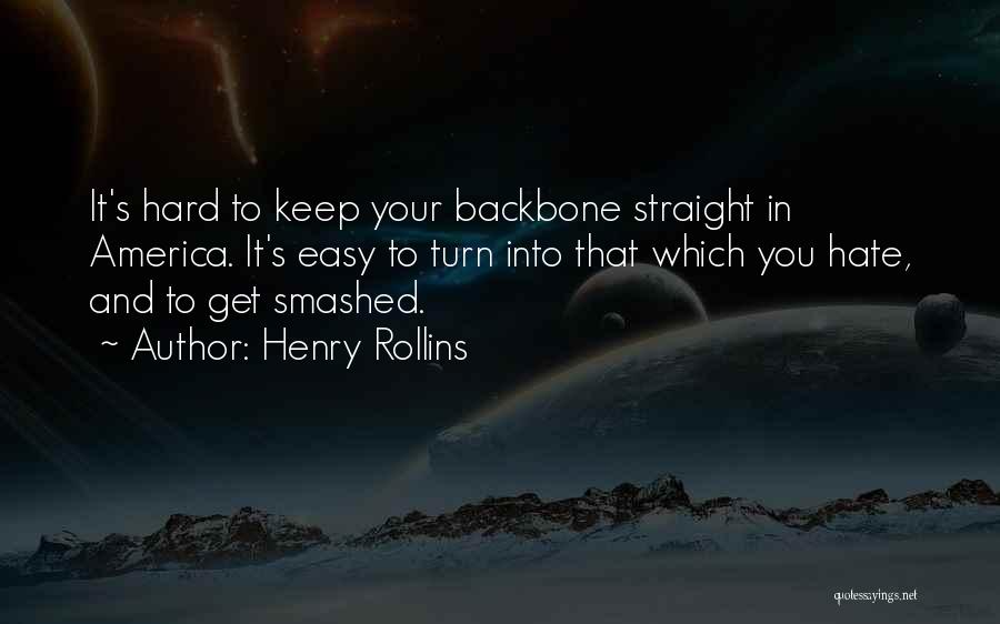 Henry Rollins Quotes: It's Hard To Keep Your Backbone Straight In America. It's Easy To Turn Into That Which You Hate, And To