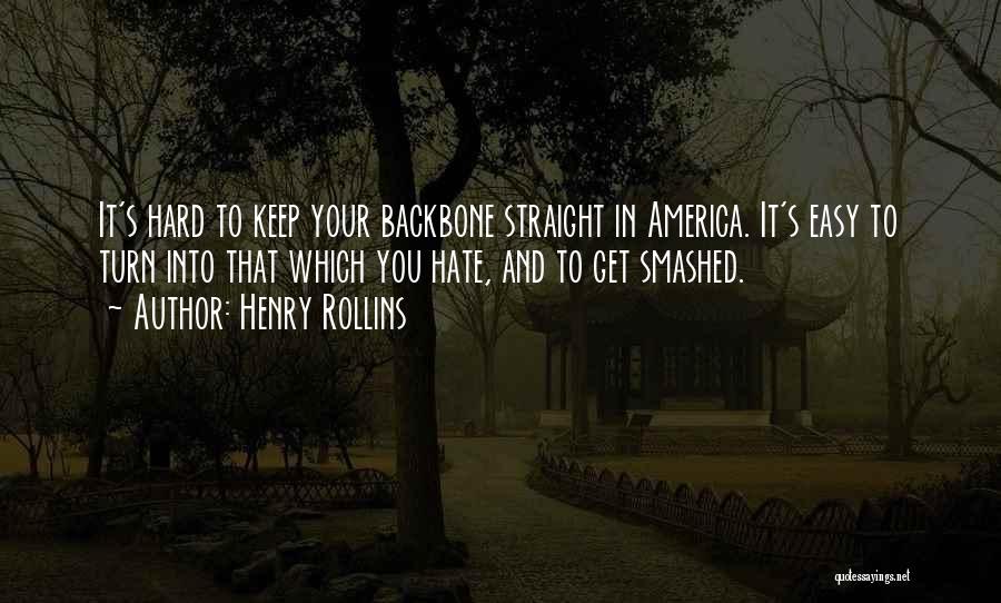 Henry Rollins Quotes: It's Hard To Keep Your Backbone Straight In America. It's Easy To Turn Into That Which You Hate, And To