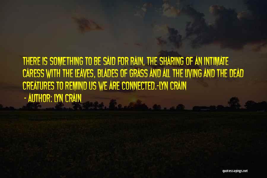 Lyn Crain Quotes: There Is Something To Be Said For Rain, The Sharing Of An Intimate Caress With The Leaves, Blades Of Grass