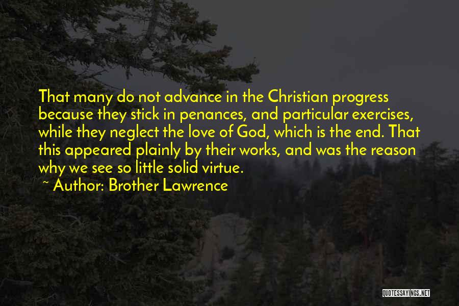 Brother Lawrence Quotes: That Many Do Not Advance In The Christian Progress Because They Stick In Penances, And Particular Exercises, While They Neglect