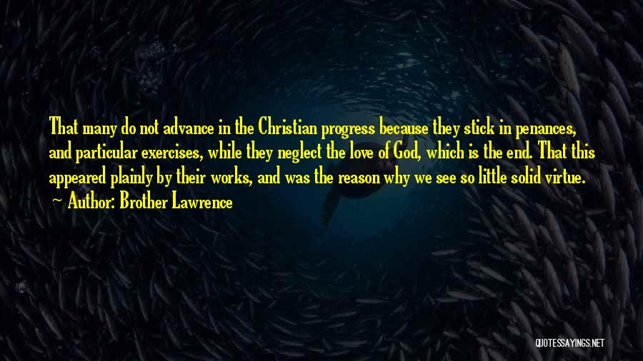 Brother Lawrence Quotes: That Many Do Not Advance In The Christian Progress Because They Stick In Penances, And Particular Exercises, While They Neglect