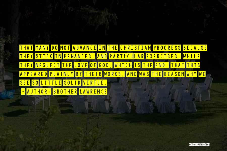 Brother Lawrence Quotes: That Many Do Not Advance In The Christian Progress Because They Stick In Penances, And Particular Exercises, While They Neglect