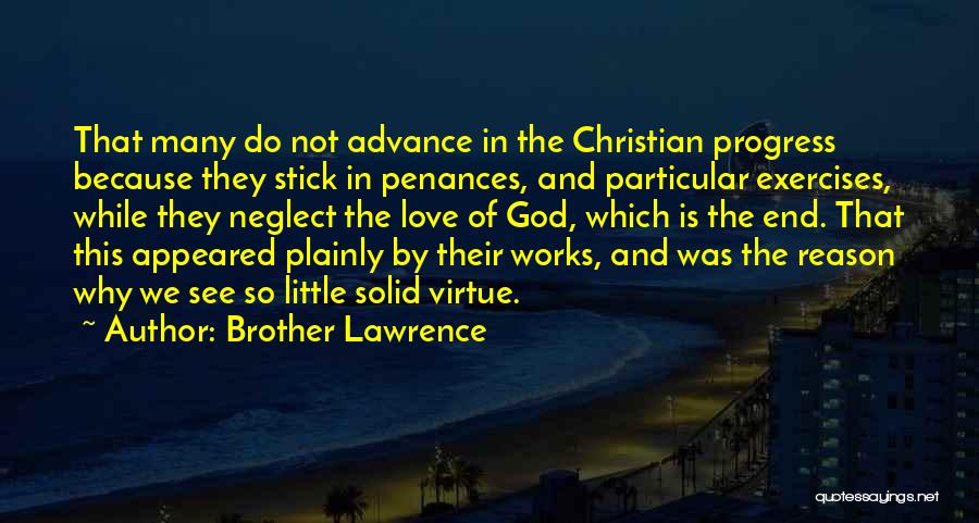 Brother Lawrence Quotes: That Many Do Not Advance In The Christian Progress Because They Stick In Penances, And Particular Exercises, While They Neglect