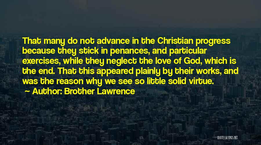 Brother Lawrence Quotes: That Many Do Not Advance In The Christian Progress Because They Stick In Penances, And Particular Exercises, While They Neglect