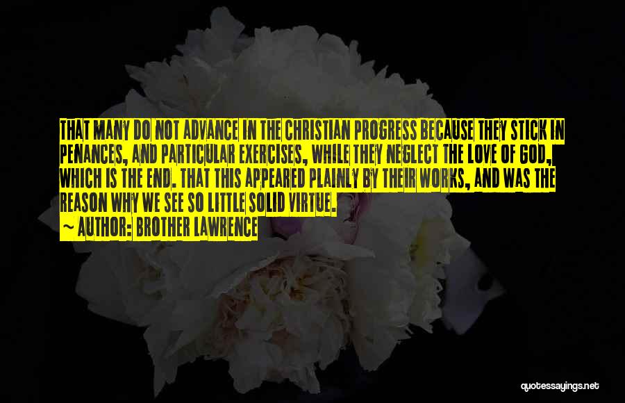 Brother Lawrence Quotes: That Many Do Not Advance In The Christian Progress Because They Stick In Penances, And Particular Exercises, While They Neglect