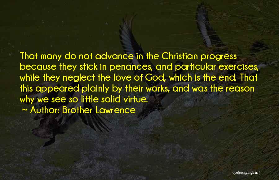 Brother Lawrence Quotes: That Many Do Not Advance In The Christian Progress Because They Stick In Penances, And Particular Exercises, While They Neglect