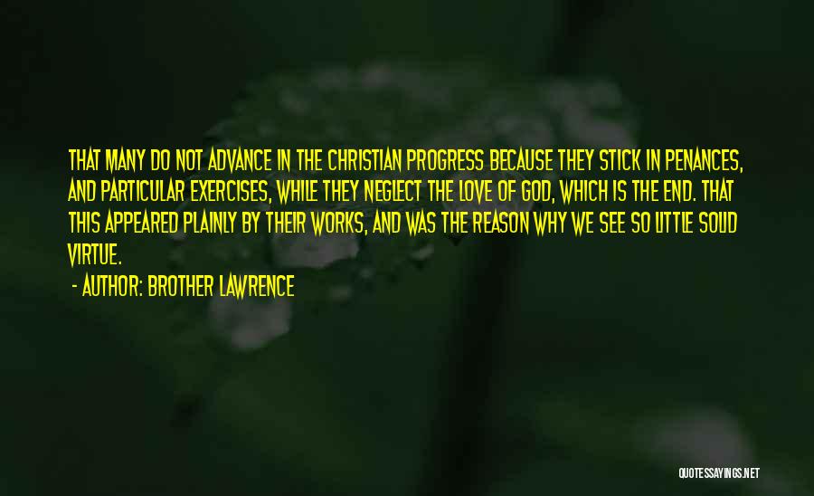 Brother Lawrence Quotes: That Many Do Not Advance In The Christian Progress Because They Stick In Penances, And Particular Exercises, While They Neglect