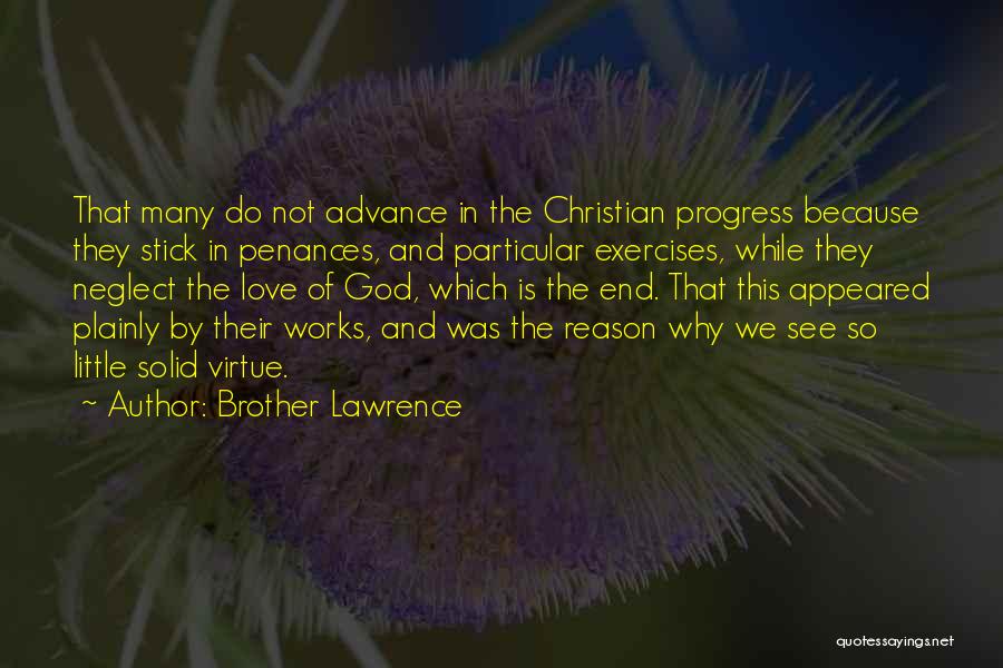 Brother Lawrence Quotes: That Many Do Not Advance In The Christian Progress Because They Stick In Penances, And Particular Exercises, While They Neglect