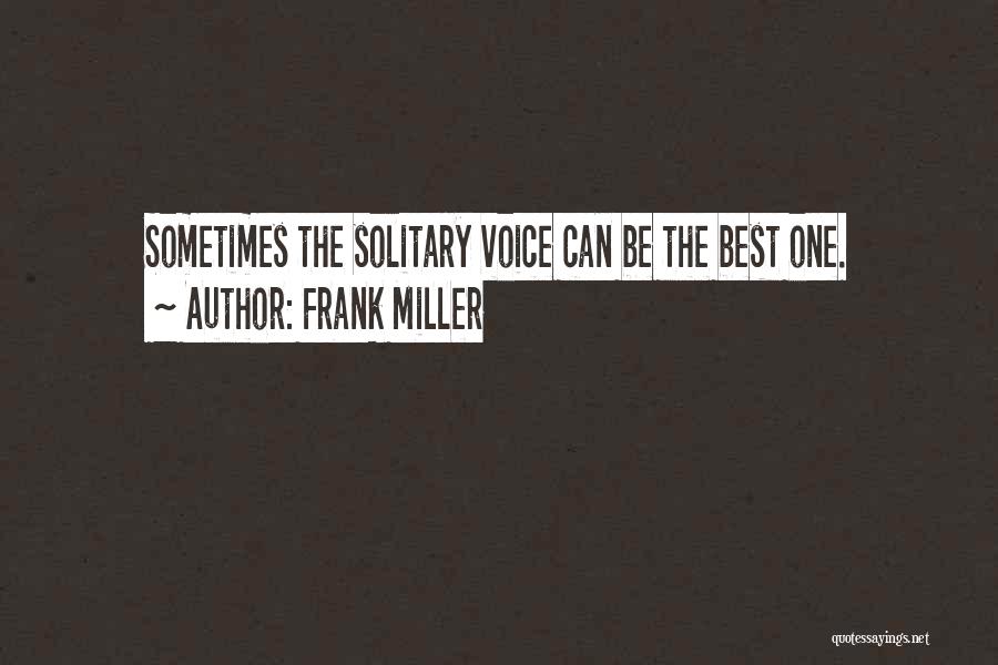 Frank Miller Quotes: Sometimes The Solitary Voice Can Be The Best One.