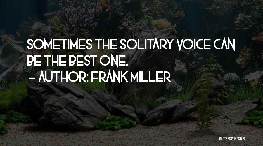Frank Miller Quotes: Sometimes The Solitary Voice Can Be The Best One.