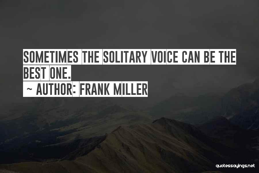 Frank Miller Quotes: Sometimes The Solitary Voice Can Be The Best One.