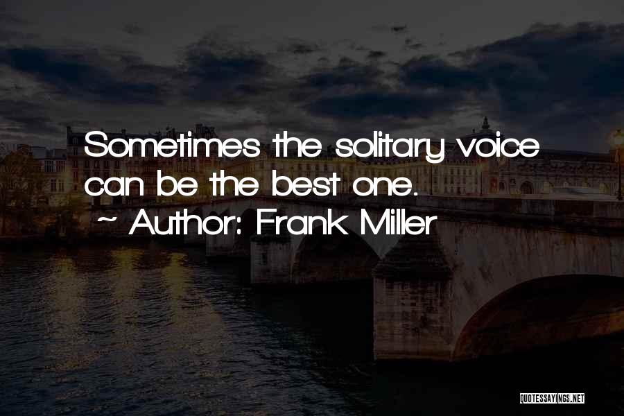 Frank Miller Quotes: Sometimes The Solitary Voice Can Be The Best One.