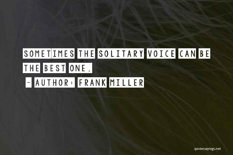 Frank Miller Quotes: Sometimes The Solitary Voice Can Be The Best One.