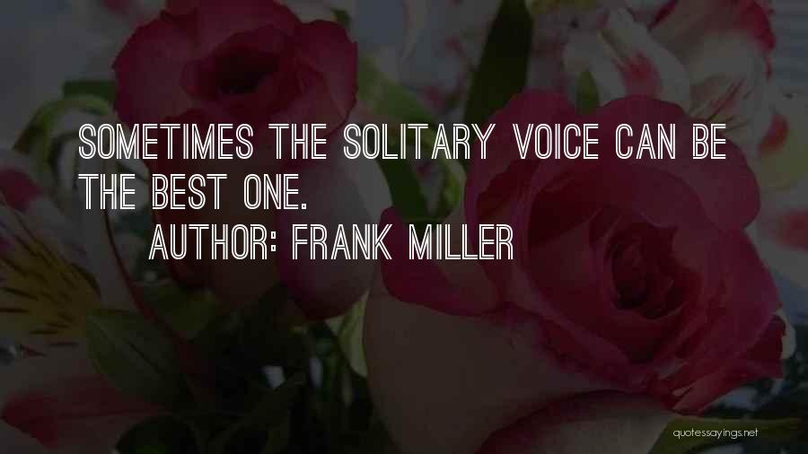 Frank Miller Quotes: Sometimes The Solitary Voice Can Be The Best One.