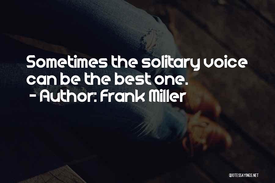 Frank Miller Quotes: Sometimes The Solitary Voice Can Be The Best One.