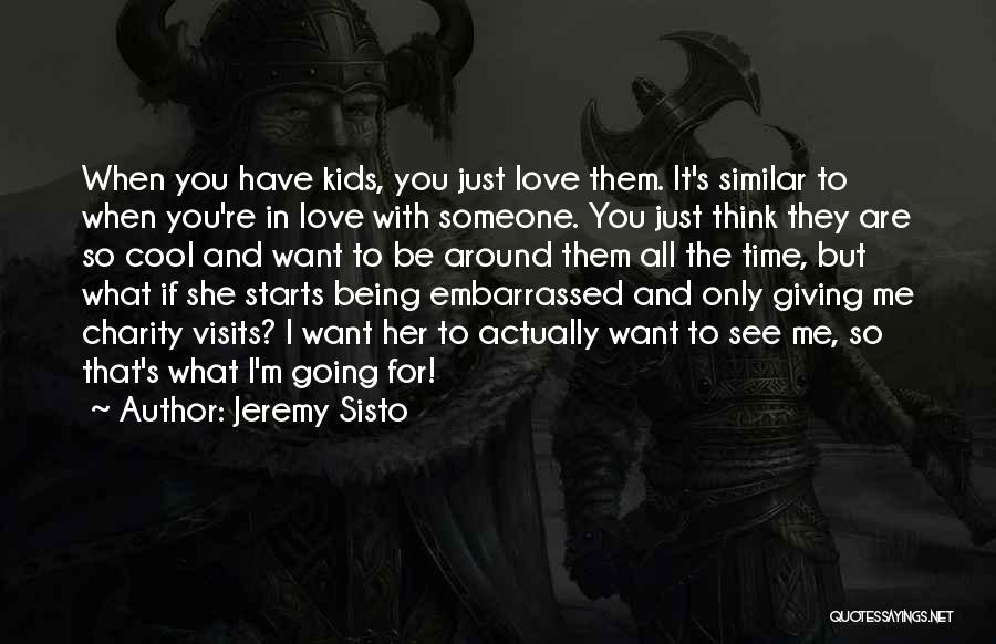 Jeremy Sisto Quotes: When You Have Kids, You Just Love Them. It's Similar To When You're In Love With Someone. You Just Think