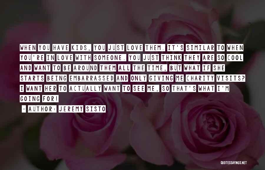 Jeremy Sisto Quotes: When You Have Kids, You Just Love Them. It's Similar To When You're In Love With Someone. You Just Think