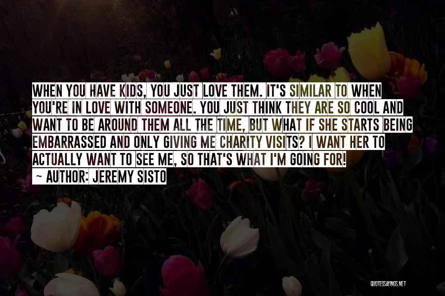 Jeremy Sisto Quotes: When You Have Kids, You Just Love Them. It's Similar To When You're In Love With Someone. You Just Think