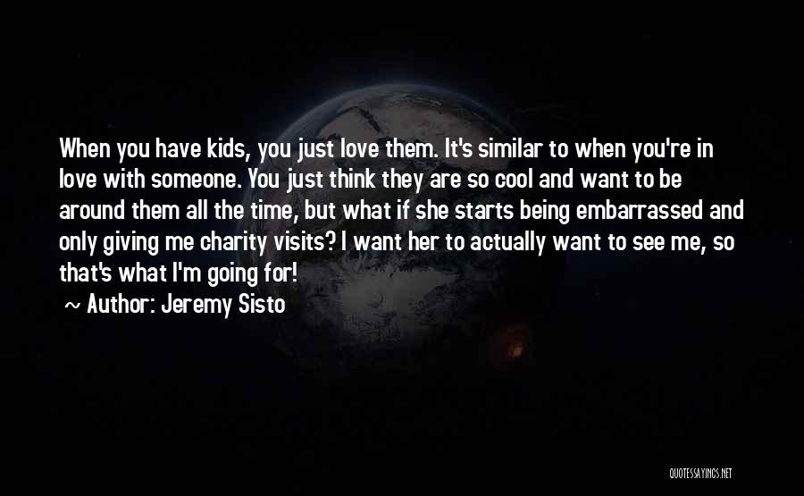 Jeremy Sisto Quotes: When You Have Kids, You Just Love Them. It's Similar To When You're In Love With Someone. You Just Think