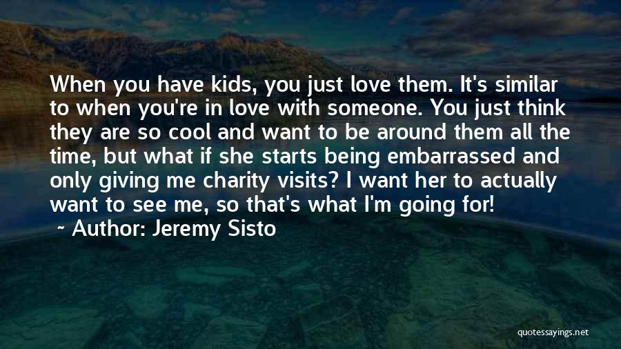 Jeremy Sisto Quotes: When You Have Kids, You Just Love Them. It's Similar To When You're In Love With Someone. You Just Think