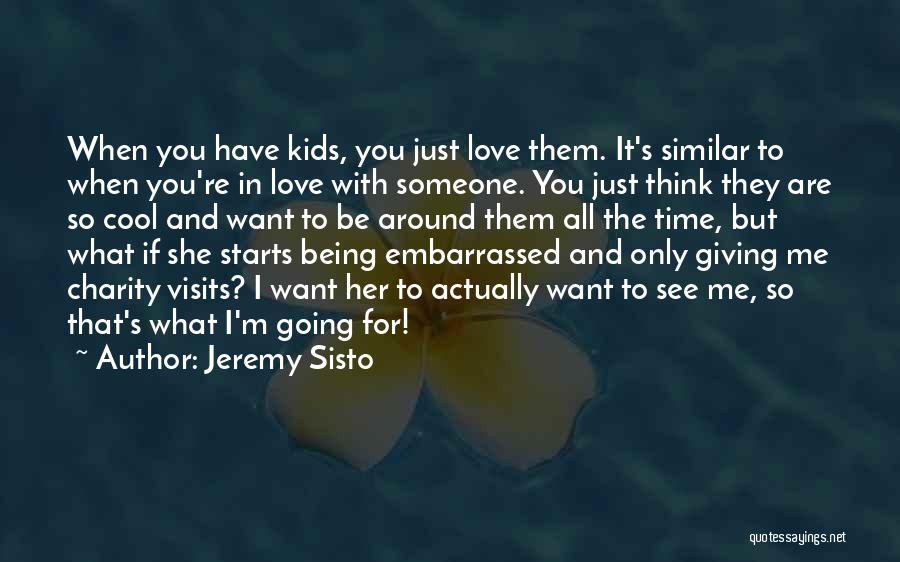 Jeremy Sisto Quotes: When You Have Kids, You Just Love Them. It's Similar To When You're In Love With Someone. You Just Think