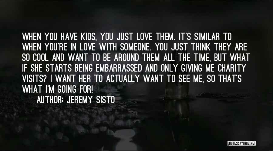 Jeremy Sisto Quotes: When You Have Kids, You Just Love Them. It's Similar To When You're In Love With Someone. You Just Think