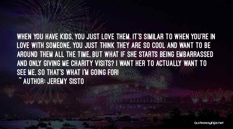 Jeremy Sisto Quotes: When You Have Kids, You Just Love Them. It's Similar To When You're In Love With Someone. You Just Think