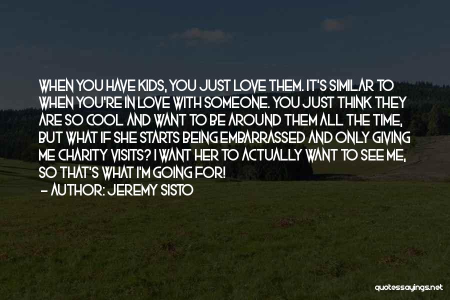 Jeremy Sisto Quotes: When You Have Kids, You Just Love Them. It's Similar To When You're In Love With Someone. You Just Think