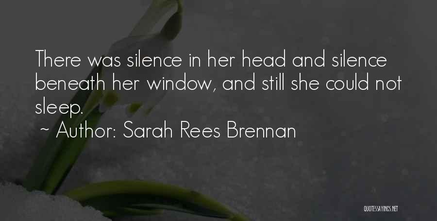 Sarah Rees Brennan Quotes: There Was Silence In Her Head And Silence Beneath Her Window, And Still She Could Not Sleep.