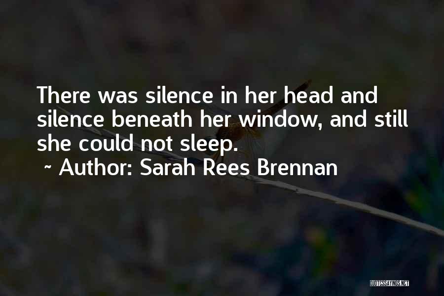 Sarah Rees Brennan Quotes: There Was Silence In Her Head And Silence Beneath Her Window, And Still She Could Not Sleep.