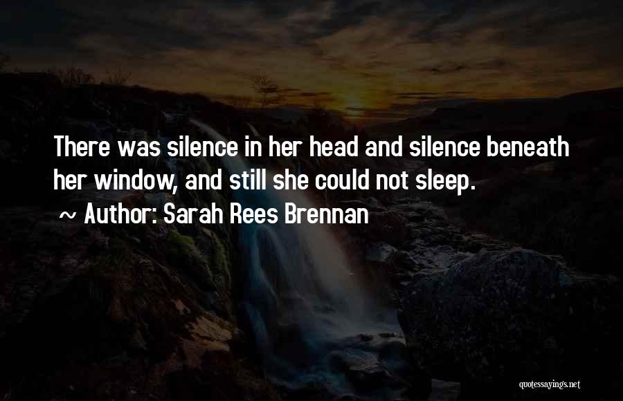 Sarah Rees Brennan Quotes: There Was Silence In Her Head And Silence Beneath Her Window, And Still She Could Not Sleep.