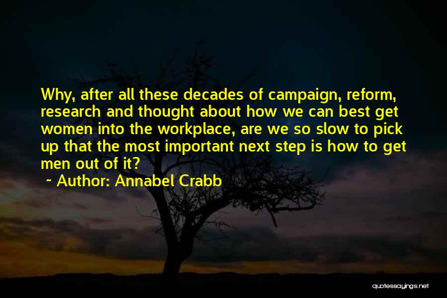 Annabel Crabb Quotes: Why, After All These Decades Of Campaign, Reform, Research And Thought About How We Can Best Get Women Into The