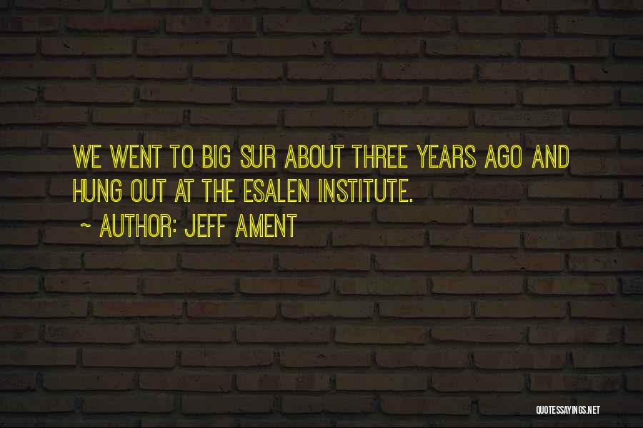Jeff Ament Quotes: We Went To Big Sur About Three Years Ago And Hung Out At The Esalen Institute.