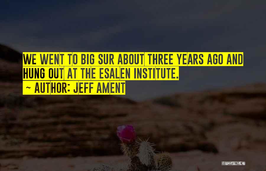 Jeff Ament Quotes: We Went To Big Sur About Three Years Ago And Hung Out At The Esalen Institute.