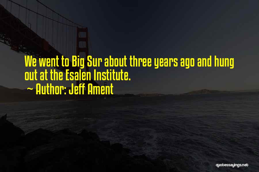 Jeff Ament Quotes: We Went To Big Sur About Three Years Ago And Hung Out At The Esalen Institute.