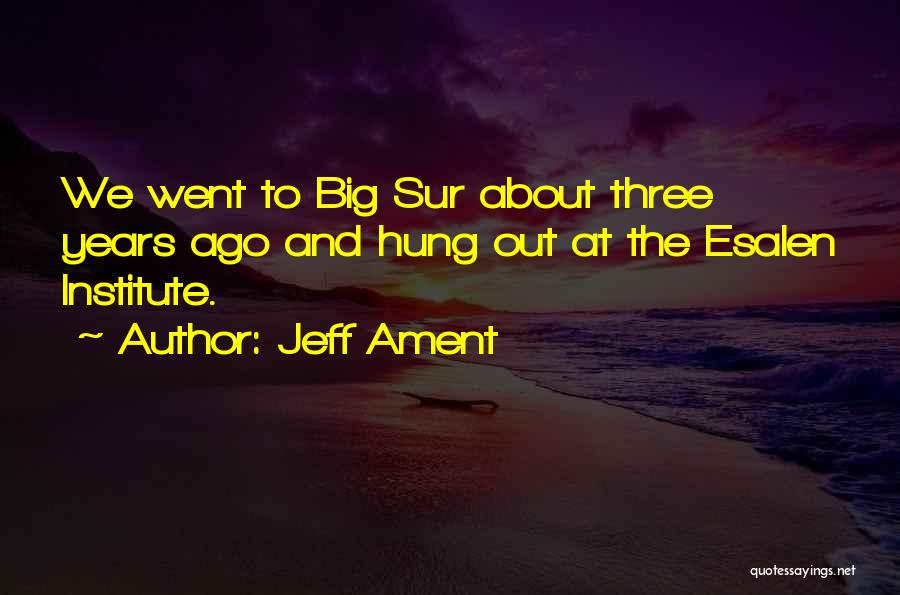 Jeff Ament Quotes: We Went To Big Sur About Three Years Ago And Hung Out At The Esalen Institute.