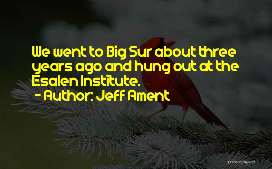 Jeff Ament Quotes: We Went To Big Sur About Three Years Ago And Hung Out At The Esalen Institute.